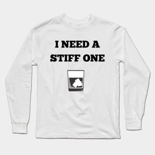 I need a stiff one Long Sleeve T-Shirt